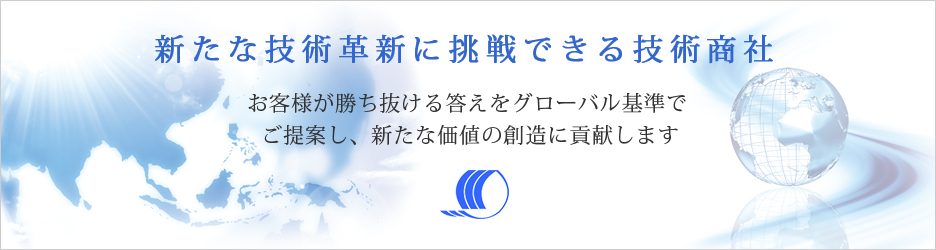 新たな技術革新に挑戦できる技術商社　お客様が勝ち抜ける答えをグローバル基準でご提案し、新たな価値の創造に貢献します